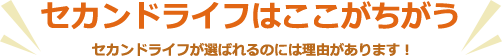 セカンドライフはココがちがう！セカンドライフが選ばれるのには理由があります！